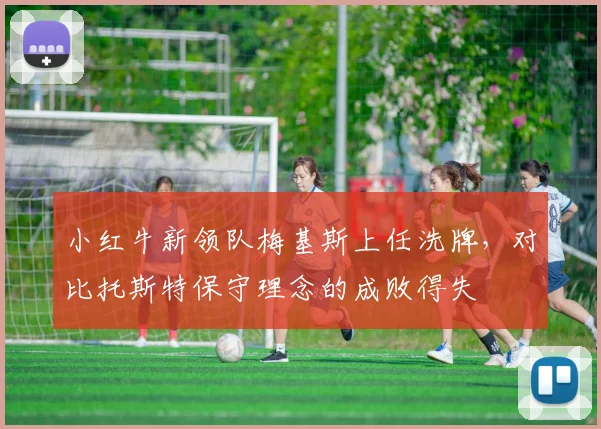 小红牛新领队梅基斯上任洗牌，对比托斯特保守理念的成败得失
